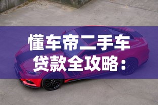 懂车帝二手车贷款全攻略：低首付方案+避坑指南