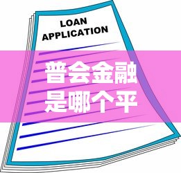 普会金融是哪个平台的贷款？全面解析平台背景与产品特点