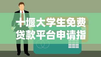 十堰大学生免费贷款平台申请指南：免息助学贷款全解析