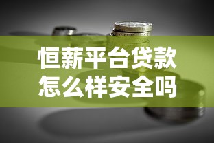 恒薪平台贷款怎么样安全吗?真实测评解析 恒薪平台贷款怎么样安全吗?真实测评解析