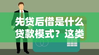 先贷后借是什么贷款模式？这类平台靠不靠谱？