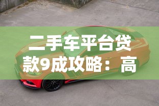 二手车平台贷款9成攻略：高额度购车必读指南
