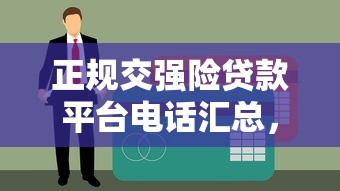 正规交强险贷款平台电话汇总,急需资金车主必看攻略 正规交强险贷款平台电话汇总,急需资金车主必看攻略