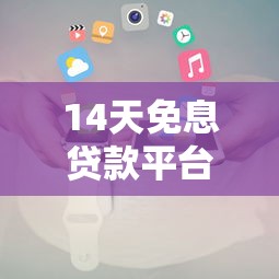 14天免息贷款平台推荐及申请攻略