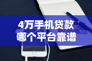 4万手机贷款哪个平台靠谱？2023年最新推荐及申请攻略