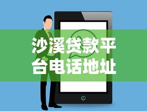 沙溪贷款平台电话地址大全及使用指南