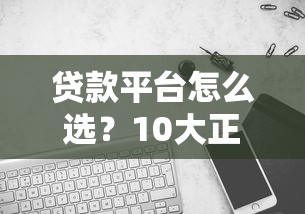 贷款平台怎么选？10大正规渠道对比分析