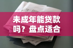 未成年能贷款吗？盘点适合18岁以下借款的正规途径