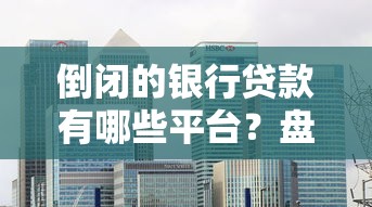 倒闭的银行贷款有哪些平台？盘点真实案例
