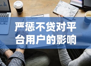 严惩不贷对平台用户的影响及应对建议 严惩不贷对平台用户的影响及应对建议