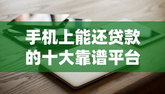 手机上能还贷款的十大靠谱平台推荐及使用攻略