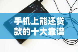 手机上能还贷款的十大靠谱平台推荐及使用攻略
