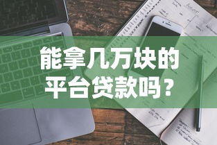 能拿几万块的平台贷款吗？真实额度与申请条件全解析