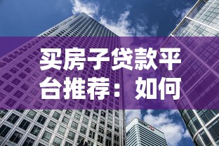 买房子贷款平台推荐：如何选择靠谱的房贷渠道