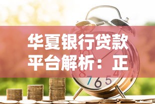 华夏银行贷款平台解析：正规银行渠道如何申请贷款？