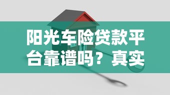 阳光车险贷款平台靠谱吗？真实评测+避坑指南