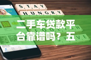 二手车贷款平台靠谱吗?五大要点教你避坑 二手车贷款平台靠谱吗?五大要点教你避坑