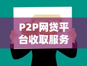 P2P网贷平台收取服务费合法吗？贷款前必看解析