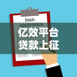 亿效平台贷款上征信吗？2023最新解析及影响分析