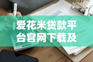 爱花米贷款平台官网下载及正规借款流程指南 爱花米贷款平台官网下载及正规借款流程指南