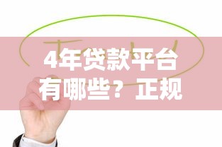4年贷款平台有哪些？正规公司推荐及注意事项