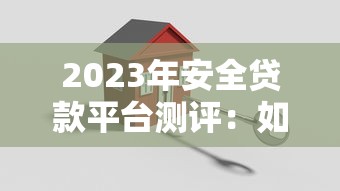2023年安全贷款平台测评:如何避坑选对正规机构 2023年安全贷款平台测评:如何避坑选对正规机构