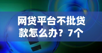 网贷平台不批贷款怎么办？7个真实解决步骤详解