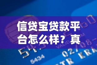 信贷宝贷款平台怎么样？真实用户评价与申请流程解析