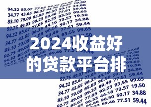 2024收益好的贷款平台排名及挑选指南 2024收益好的贷款平台排名及挑选指南