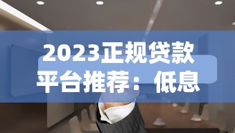 2023正规贷款平台推荐：低息安全快速到账