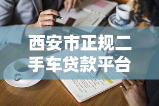 西安市正规二手车贷款平台电话及申请指南