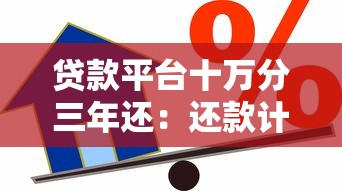 贷款平台十万分三年还：还款计划制定与利息计算全攻略