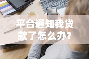 平台通知我贷款了怎么办？真实处理流程全解析