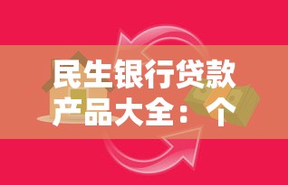 民生银行贷款产品大全:个人消费贷、经营贷、房贷车贷怎么选 民生银行贷款产品大全:个人消费贷、经营贷、房贷车贷怎么选