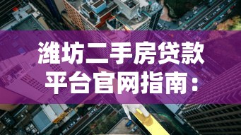 潍坊二手房贷款平台官网指南：流程、利率、常见问题全解析