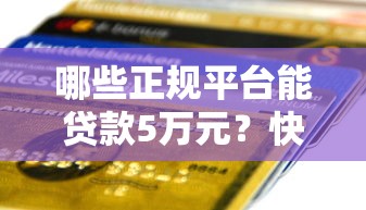 哪些正规平台能贷款5万元？快速到账渠道对比指南