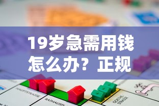 19岁急需用钱怎么办？正规贷款平台推荐及注意事项