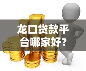 龙口贷款平台哪家好？这5类靠谱渠道通过率高