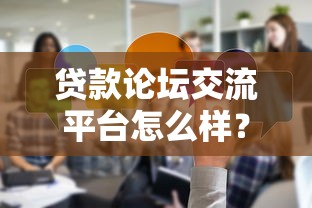 贷款论坛交流平台怎么样？真实使用体验分享