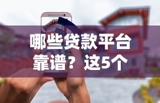 哪些贷款平台靠谱？这5个正规渠道安全又便捷