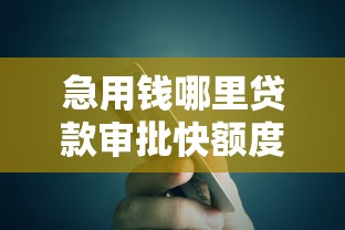 急用钱哪里贷款审批快额度高？5大正规平台实测推荐