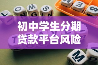 初中学生分期贷款平台风险警示与应对指南 初中学生分期贷款平台风险警示与应对指南
