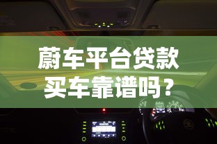 蔚车平台贷款买车靠谱吗?实测避坑指南 蔚车平台贷款买车靠谱吗?实测避坑指南