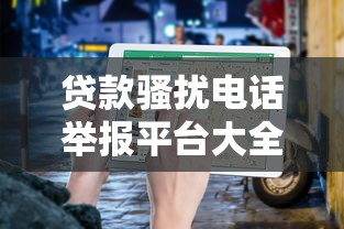 贷款骚扰电话举报平台大全：有效举报方法与防骚扰指南