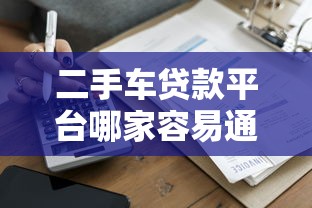 二手车贷款平台哪家容易通过？2023年申请攻略