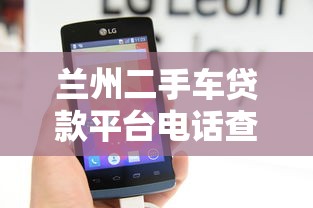 兰州二手车贷款平台电话查询指南及正规渠道推荐