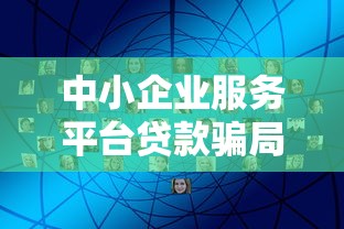 中小企业服务平台贷款骗局揭秘：如何识别与防范风险