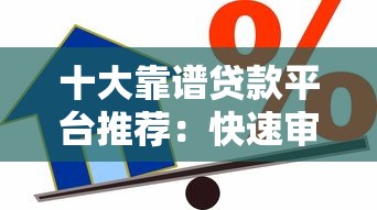 十大靠谱贷款平台推荐：快速审批、低利率、灵活借款任你选