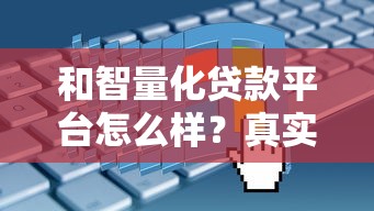 和智量化贷款平台怎么样?真实测评+申请攻略 和智量化贷款平台怎么样?真实测评+申请攻略