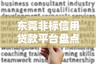 东莞非标信用贷款平台盘点:正规机构推荐与申请指南 东莞非标信用贷款平台盘点:正规机构推荐与申请指南